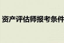 资产评估师报考条件（资产评估师考试介绍）