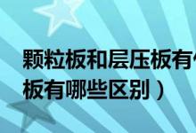 颗粒板和层压板有什么区别?（模压板和颗粒板有哪些区别）