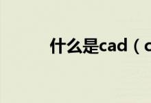什么是cad（cad详细介绍说明）