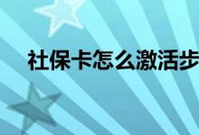社保卡怎么激活步骤（社保卡怎么激活）