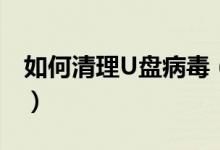 如何清理U盘病毒（手动清除U盘病毒的方法）