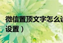 微信置顶文字怎么设置的（微信置顶文字怎么设置）