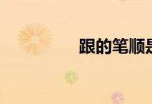 跟的笔顺是（跟的笔顺）