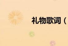礼物歌词（礼物完整歌词）