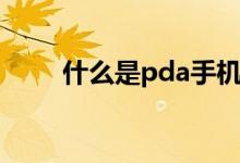 什么是pda手机（pda手机是什么）