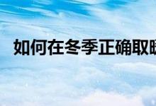 如何在冬季正确取暖（冬季取暖方式介绍）