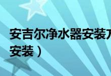 安吉尔净水器安装方法示意图（安吉尔净水器安装）