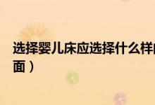 选择婴儿床应选择什么样的（婴儿床尺寸选择需要考虑哪方面）