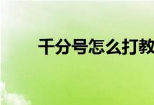 千分号怎么打教学（千分号怎么打）