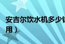 安吉尔饮水机多少钱一台（安吉尔饮水机怎么用）