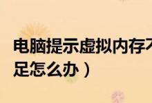电脑提示虚拟内存不足（电脑提示虚拟内存不足怎么办）