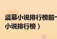 盗墓小说排行榜前十名（盗墓小说推荐盗墓类小说排行榜）