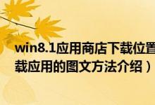 win8.1应用商店下载位置（Win8.1应用商店在哪里以及下载应用的图文方法介绍）