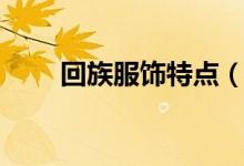 回族服饰特点（回族人戴什么帽子）