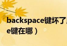 backspace键坏了用什么键代替（backspace键在哪）