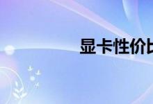 显卡性价比（显卡知识）