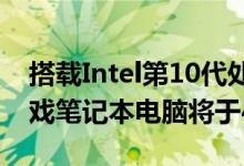 搭载Intel第10代处理器的Nvidia SUPER游戏笔记本电脑将于4月上市