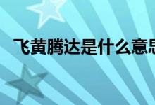 飞黄腾达是什么意思（飞黄腾达简单介绍）