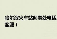 哈尔滨火车站问事处电话是多少（哈尔滨火车站问事处电话客服）