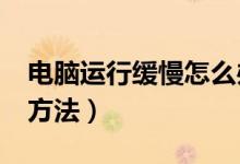 电脑运行缓慢怎么办?（电脑运行缓慢的解决方法）