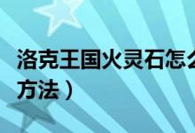 洛克王国火灵石怎么得（洛克王国火灵石获得方法）