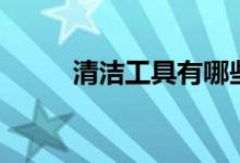 清洁工具有哪些（原来包括这些）