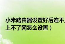 小米路由器设置好后连不上网怎么办（小米路由器连接上但上不了网怎么设置）
