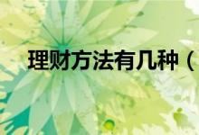 理财方法有几种（理财的七种科学方法）
