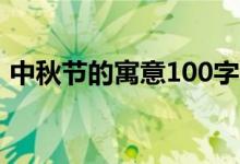 中秋节的寓意100字（中秋节的寓意是什么）