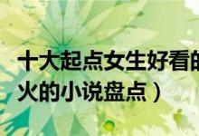 十大起点女生好看的小说推荐（起点女生网最火的小说盘点）