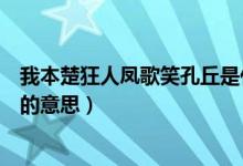 我本楚狂人凤歌笑孔丘是什么意思（我本楚狂人凤歌笑孔丘的意思）