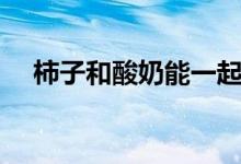 柿子和酸奶能一起吃吗（不可以一起吃）