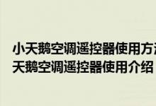 小天鹅空调遥控器使用方法（小天鹅空调遥控器怎么用—小天鹅空调遥控器使用介绍）