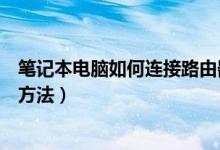 笔记本电脑如何连接路由器（笔记本电脑连接无线路由器的方法）