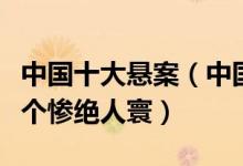 中国十大悬案（中国十大诡异未解悬案盘点各个惨绝人寰）
