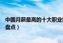 中国月薪最高的十大职业排行（国内月薪过万的工作的职业盘点）