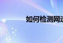 如何检测网速（需要怎么做）