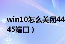 win10怎么关闭445端口（Win10怎么关闭445端口）