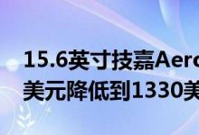 15.6英寸技嘉Aero 15的价格从最初的1700美元降低到1330美元