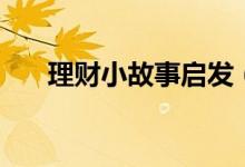 理财小故事启发（理财故事案例分享）