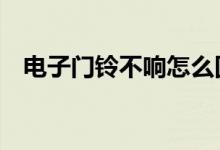 电子门铃不响怎么回事（有这3个原因！）