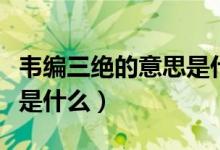韦编三绝的意思是什么（韦编三绝的意思具体是什么）