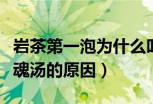 岩茶第一泡为什么叫还魂汤（岩茶第一泡叫还魂汤的原因）