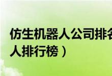 仿生机器人公司排名（全球十大最牛仿生机器人排行榜）