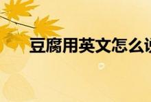 豆腐用英文怎么说（豆腐英语的读音）