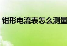 钳形电流表怎么测量电流（这里告诉你方法）