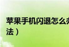 苹果手机闪退怎么办（苹果手机闪退的解决方法）