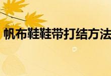 帆布鞋鞋带打结方法（帆布鞋鞋带系法介绍）