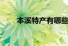 本溪特产有哪些（具体有哪些特产）