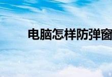 电脑怎样防弹窗（电脑怎样防辐射）